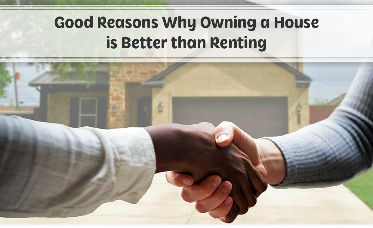 Good Reasons Why Owning a House is Better than Rentin